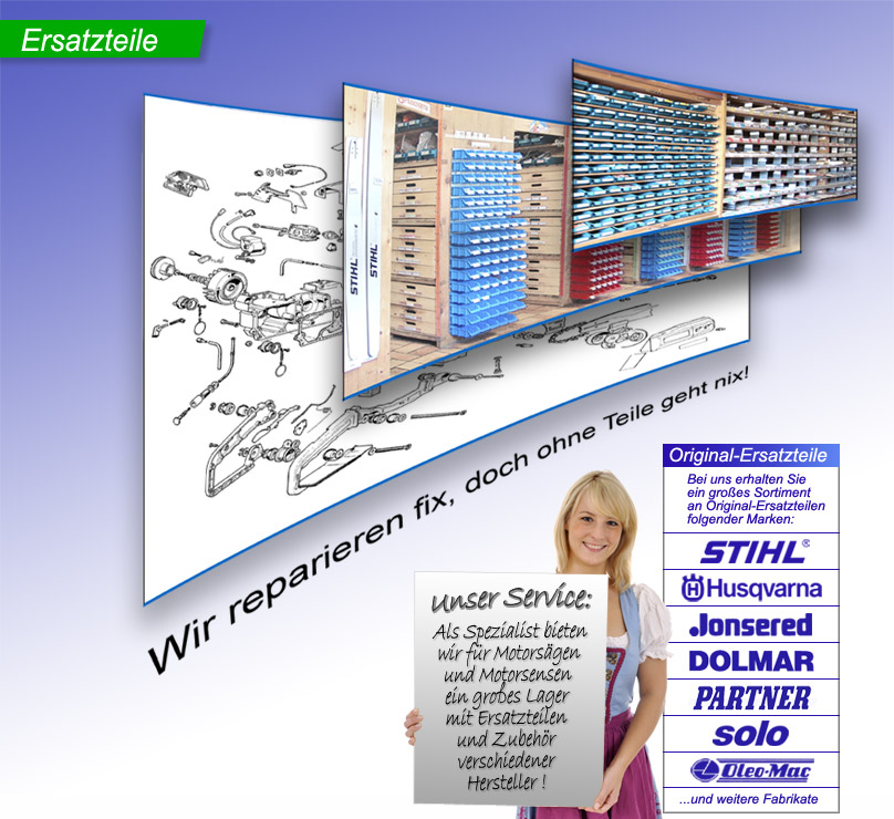 Ersatzteile - Dank unserem gro�en Ersatzteillager f�r Motors�gen und Motorsensen, k�nnen wir die meisten Reparaturen schnell ausf�hren!  Marken: Stihl, Husqvarna, Jonsered, Dolmar, Partner, Solo, und weitere.